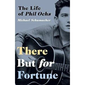 There But for Fortune: The Life of Phil Ochs, Paperback - Michael Schumacher imagine