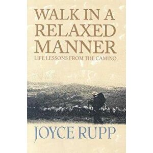 Walk in a Relaxed Manner: Life Lessons from the Camino, Paperback - Joyce Rupp Osm imagine