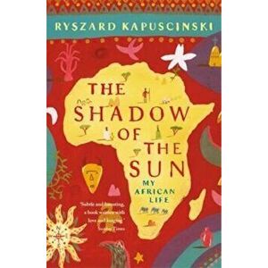 Shadow of the Sun, Paperback - Ryszard Kapuscinski imagine