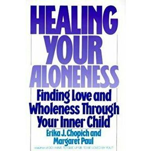 Healing Your Aloneness: Finding Love and Wholeness Through Your Inner Child, Paperback - Margaret Paul imagine