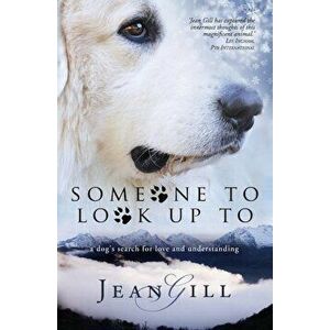 Someone to Look Up to: A Dog's Search for Love and Understanding, Paperback - Jean Gill imagine