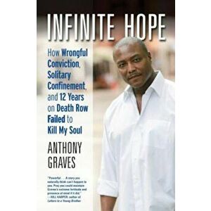 Infinite Hope: How Wrongful Conviction, Solitary Confinement, and 12 Years on Death Row Failed to Kill My Soul, Hardcover - Anthony Graves imagine