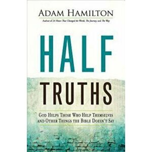 Half Truths: God Helps Those Who Help Themselves and Other Things the Bible Doesn't Say, Hardcover - Adam Hamilton imagine
