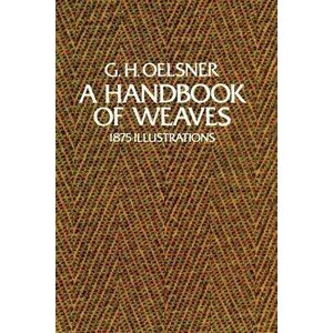 A Handbook of Weaves: 1875 Illustrations, Paperback - G. H. Oelsner imagine