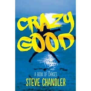 Crazy Good: A Book of Choices, Paperback - Steve Chandler imagine