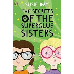 Secrets of the Superglue Sisters, Paperback - Susie Day imagine