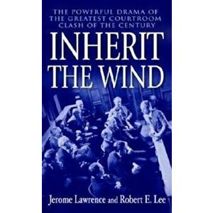 Inherit the Wind: The Powerful Drama of the Greatest Courtroom Clash of the Century, Paperback - Jerome Lawrence imagine
