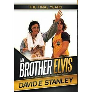 My Brother Elvis: The Final Years, Hardcover - David E. Stanley imagine