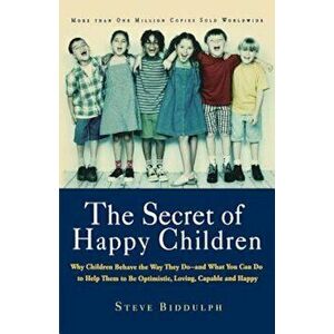 The Secret of Happy Children: Why Children Behave the Way They Do--And What You Can Do to Help Them to Be Optimistic, Loving, Capable, and H, Paperbac imagine