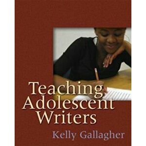 Teaching Adolescent Writers, Paperback - Kelly Gallagher imagine