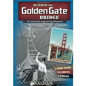 Building the Golden Gate Bridge: An Interactive Engineering Adventure, Paperback - Blake Hoena imagine