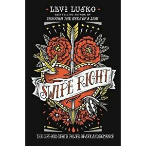 Swipe Right: The Life-And-Death Power of Sex and Romance, Paperback - Levi Lusko imagine