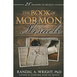 Book of Mormon Miracle: 25 Reasons to Believe, Paperback - Randal A. Wright imagine
