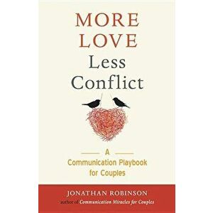 More Love Less Conflict: A Communication Playbook for Couples, Paperback - Jonathan Robinson imagine