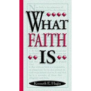 What Faith Is, Paperback - Kenneth E. Hagin imagine