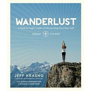 Wanderlust: A Modern Yogi's Guide to Discovering Your Best Self, Paperback - Jeff Krasno imagine