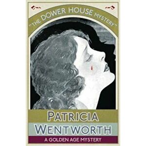 The Dower House Mystery: A Golden Age Mystery, Paperback - Patricia Wentworth imagine