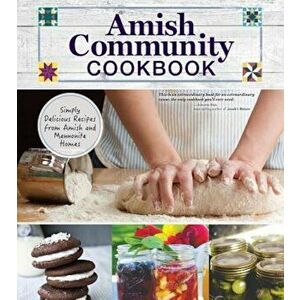 Amish Community Cookbook: Simply Delicious Recipes from Amish and Mennonite Homes, Hardcover - Carole Roth Giagnocavo imagine