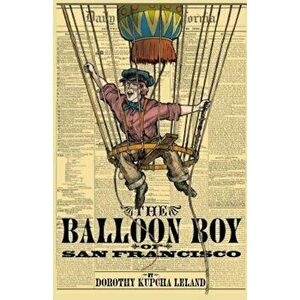 The Balloon Boy of San Francisco, Paperback - MS Dorothy Kupcha Leland imagine