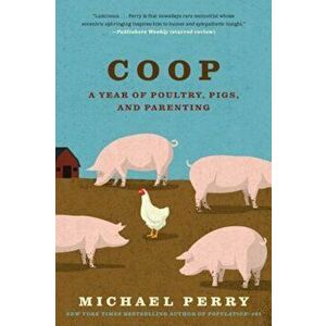 COOP: A Family, a Farm, and the Pursuit of One Good Egg, Paperback - Michael Perry imagine