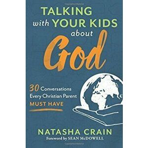 Talking with Your Kids about God: 30 Conversations Every Christian Parent Must Have, Paperback - Natasha Crain imagine