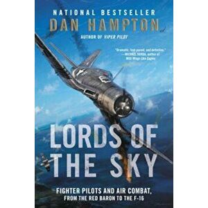 Lords of the Sky: Fighter Pilots and Air Combat, from the Red Baron to the F-16, Paperback - Dan Hampton imagine