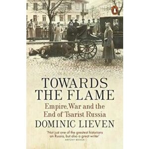 Towards the Flame, Paperback - Dominic Lieven imagine