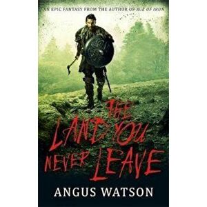 Land You Never Leave, Paperback - Angus Watson imagine