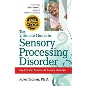 The Ultimate Guide to Sensory Processing Disorder: Easy, Everyday Solutions to Sensory Challenges, Paperback - Roya Ostovar imagine