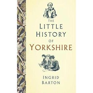 Little History of Yorkshire, Hardcover - Ingrid Barton imagine