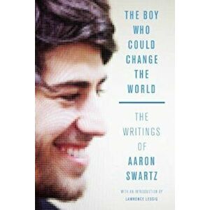 The Boy Who Could Change the World: The Writings of Aaron Swartz, Paperback - Aaron Swartz imagine