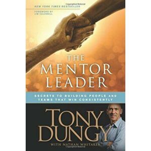 The Mentor Leader: Secrets to Building People and Teams That Win Consistently, Paperback - Tony Dungy imagine