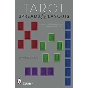 Tarot Spreads & Layouts: A User's Manual for Beginning and Intermediate Readers, Paperback - Jeanne Fiorini imagine