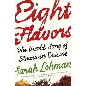 Eight Flavors: The Untold Story of American Cuisine, Paperback - Sarah Lohman imagine