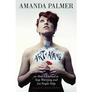 The Art of Asking: How I Learned to Stop Worrying and Let People Help, Hardcover - Amanda Palmer imagine
