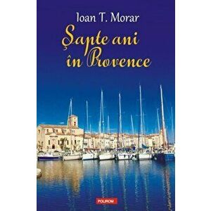 Sapte ani in Provence - Ioan T. Morar imagine