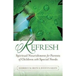 Refresh: Spiritual Nourishment for Parents of Children with Special Needs, Paperback - Kimberly M. Drew imagine