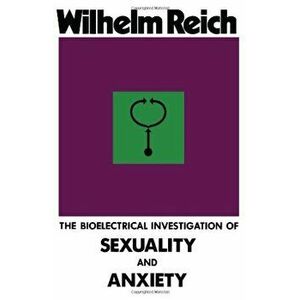 The Bioelectrical Investigation of Sexuality and Anxiety, Paperback - Wilhelm Reich imagine