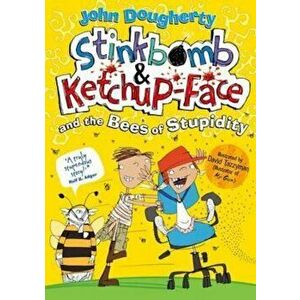 Stinkbomb and Ketchup-Face and the Bees of Stupidity, Paperback - John Dougherty imagine