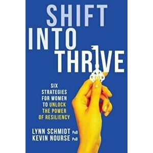 Shift Into Thrive: Six Strategies for Women to Unlock the Power of Resiliency, Paperback - Lynn Schmidt imagine