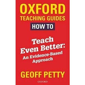 How to Teach Even Better: An Evidence-Based Approach, Paperback - Geoff Petty imagine