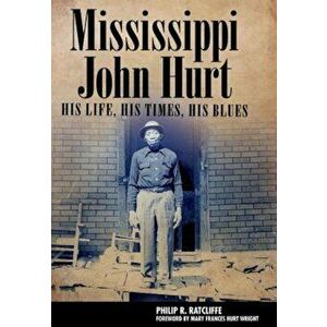 Mississippi John Hurt: His Life, His Times, His Blues, Hardcover - Philip R. Ratcliffe imagine