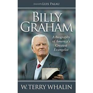 Billy Graham: A Biography of America's Greatest Evangelist, Paperback - Terry Whalin imagine