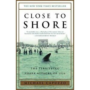 Close to Shore: The Terrifying Shark Attacks of 1916, Paperback - Michael Capuzzo imagine