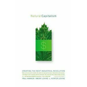 Natural Capitalism: Creating the Next Industrial Revolution, Paperback - L. Hunter Lovins imagine