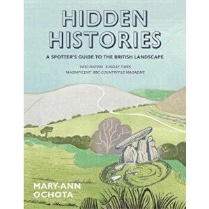 Hidden Histories: A Spotter's Guide to the British Landscape, Paperback - Mary-Ann Ochota imagine