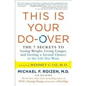This Is Your Do-Over: The 7 Secrets to Losing Weight, Living Longer, and Getting a Second Chance at the Life You Want, Paperback - Michael F. Roizen imagine