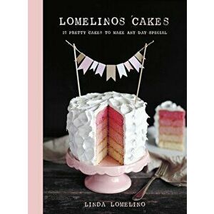Lomelino's Cakes: 27 Pretty Cakes to Make Any Day Special, Hardcover - Linda Lomelino imagine