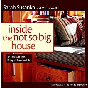 Inside the Not So Big House: Discovering the Details That Bring a Home to Life, Paperback - Sarah Susanka imagine
