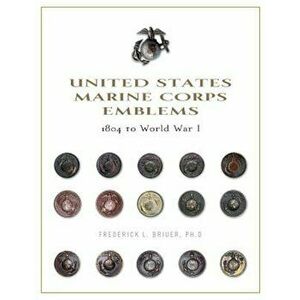 United States Marine Corps Emblems: 1804 to World War I, Hardcover - Frederick L. Briuer Phd imagine